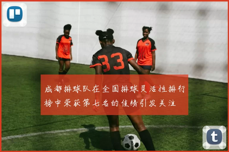 成都排球队在全国排球灵活性排行榜中荣获第七名的佳绩引发关注