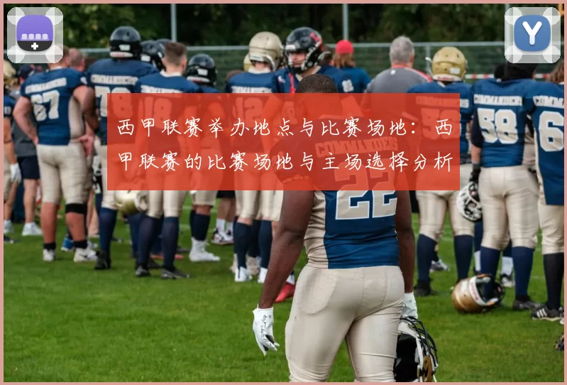 西甲联赛举办地点与比赛场地：西甲联赛的比赛场地与主场选择分析