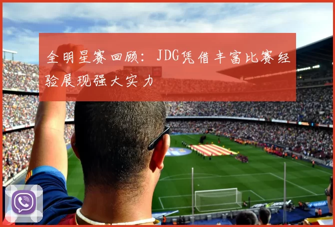 全明星赛回顾：JDG凭借丰富比赛经验展现强大实力