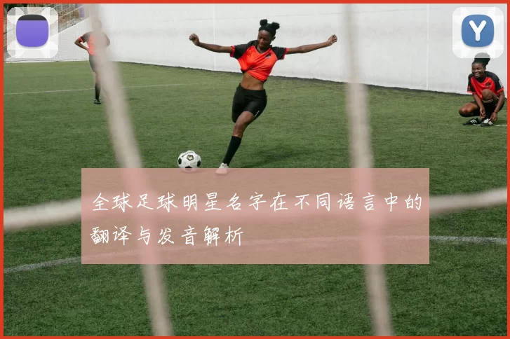 全球足球明星名字在不同语言中的翻译与发音解析
