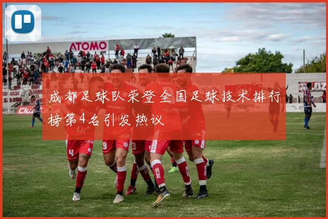 成都足球队荣登全国足球技术排行榜第4名引发热议