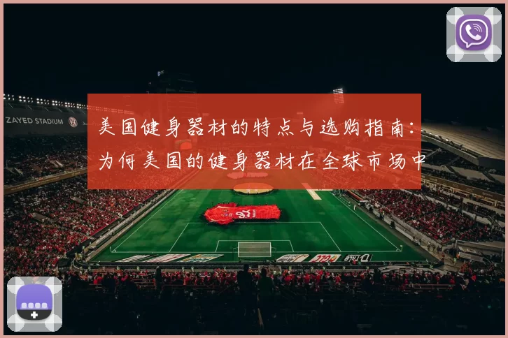 美国健身器材的特点与选购指南：为何美国的健身器材在全球市场中占据领先地位？