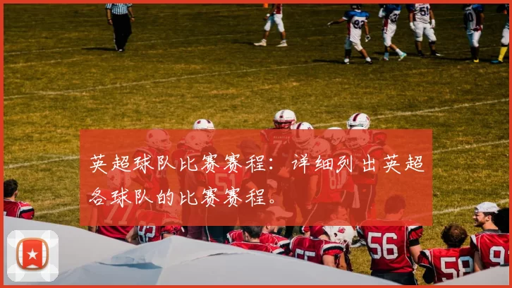 英超球队比赛赛程：详细列出英超各球队的比赛赛程。