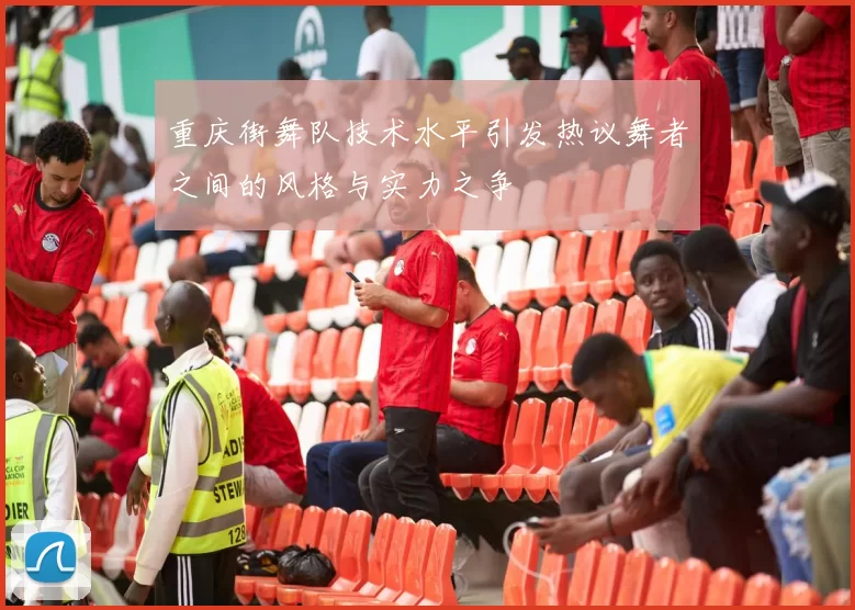 重庆街舞队技术水平引发热议舞者之间的风格与实力之争