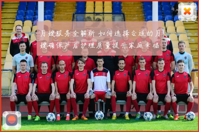 月嫂服务全解析 如何选择合适的月嫂确保产后护理质量提升家庭幸福感