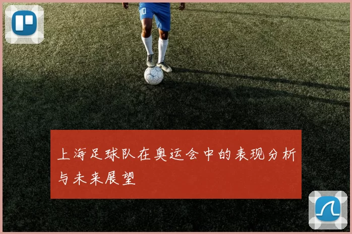 上海足球队在奥运会中的表现分析与未来展望