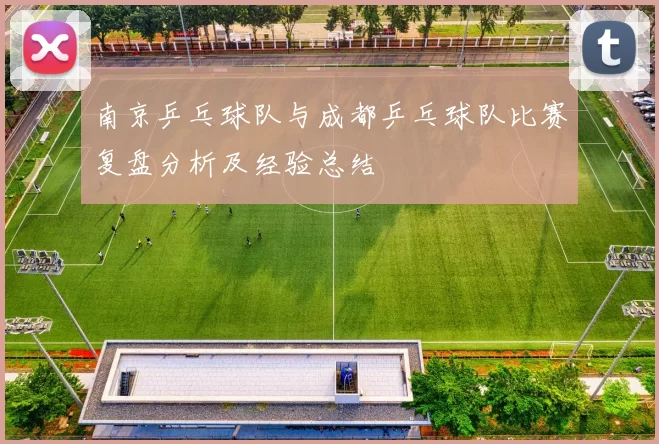 南京乒乓球队与成都乒乓球队比赛复盘分析及经验总结
