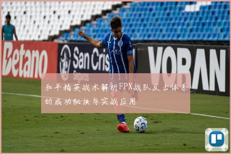 和平精英战术解析FPX战队反击体系的成功秘诀与实战应用