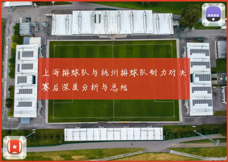 上海排球队与杭州排球队耐力对决赛后深度分析与总结