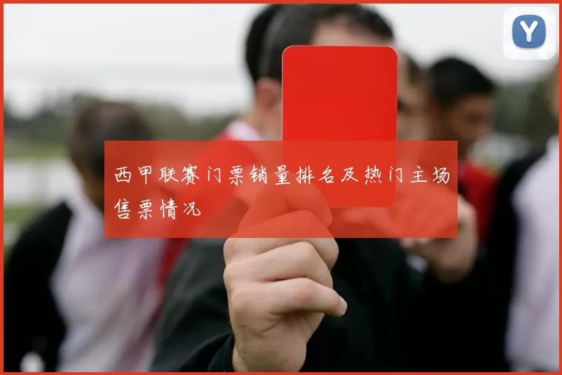 西甲联赛门票销量排名及热门主场售票情况