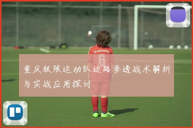 重庆极限运动队边路渗透战术解析与实战应用探讨