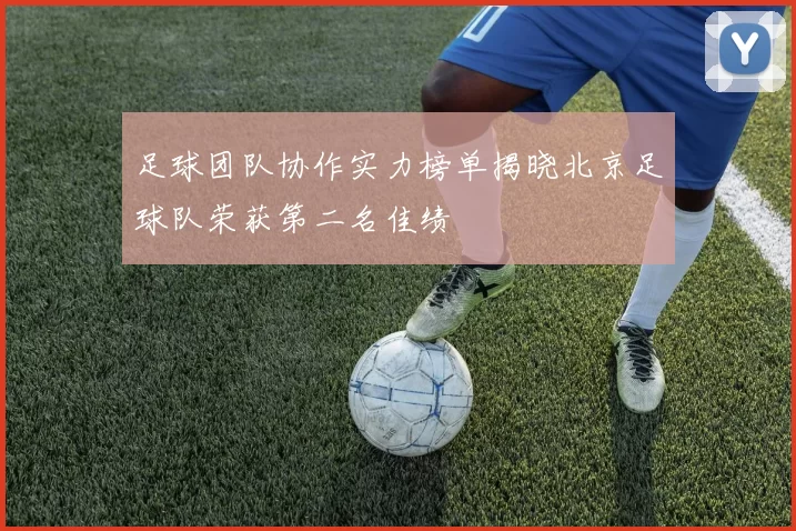 足球团队协作实力榜单揭晓北京足球队荣获第二名佳绩