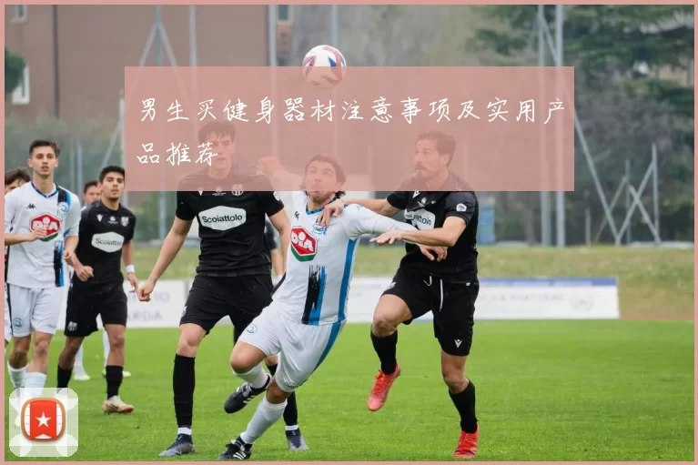 男生买健身器材注意事项及实用产品推荐