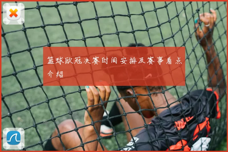 篮球欧冠决赛时间安排及赛事看点介绍