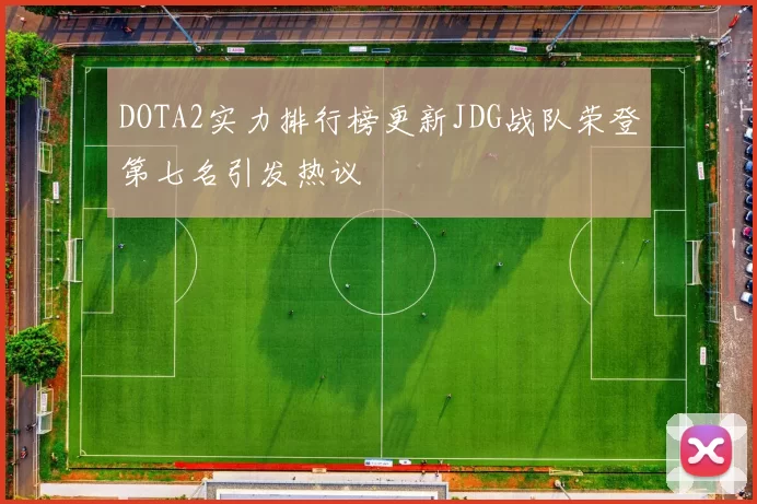 DOTA2实力排行榜更新JDG战队荣登第七名引发热议